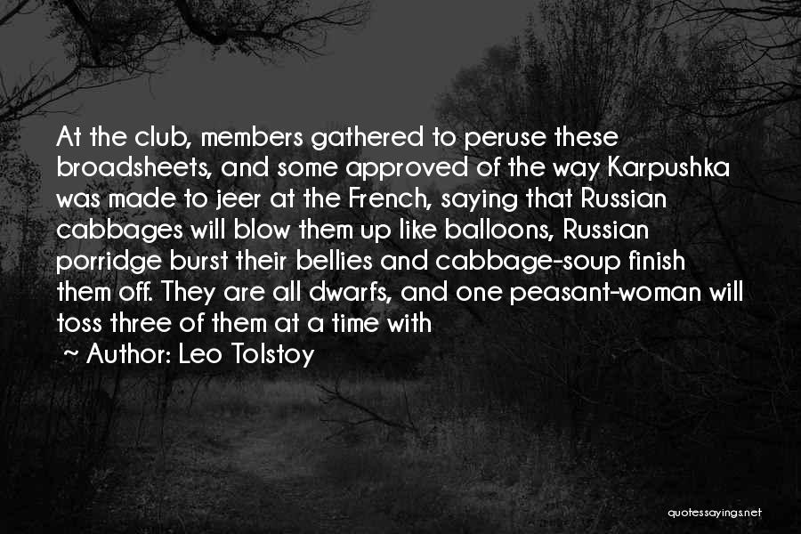 Leo Tolstoy Quotes: At The Club, Members Gathered To Peruse These Broadsheets, And Some Approved Of The Way Karpushka Was Made To Jeer