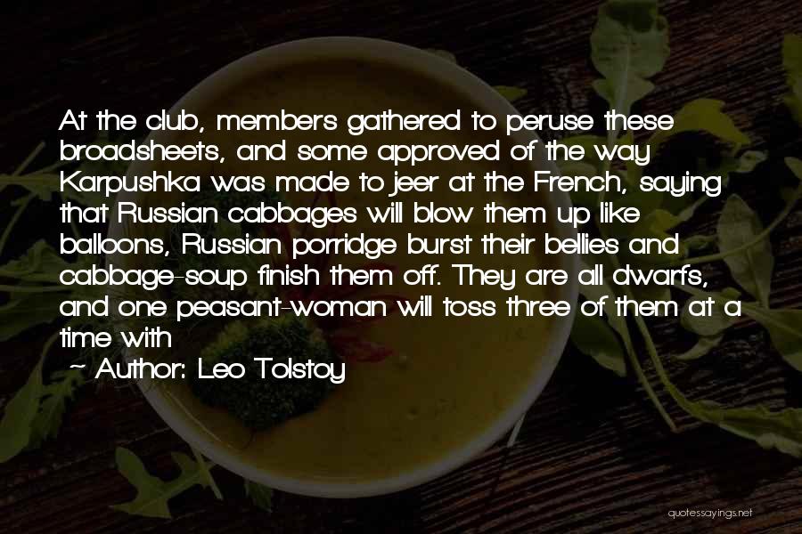 Leo Tolstoy Quotes: At The Club, Members Gathered To Peruse These Broadsheets, And Some Approved Of The Way Karpushka Was Made To Jeer