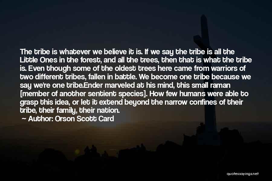 Orson Scott Card Quotes: The Tribe Is Whatever We Believe It Is. If We Say The Tribe Is All The Little Ones In The