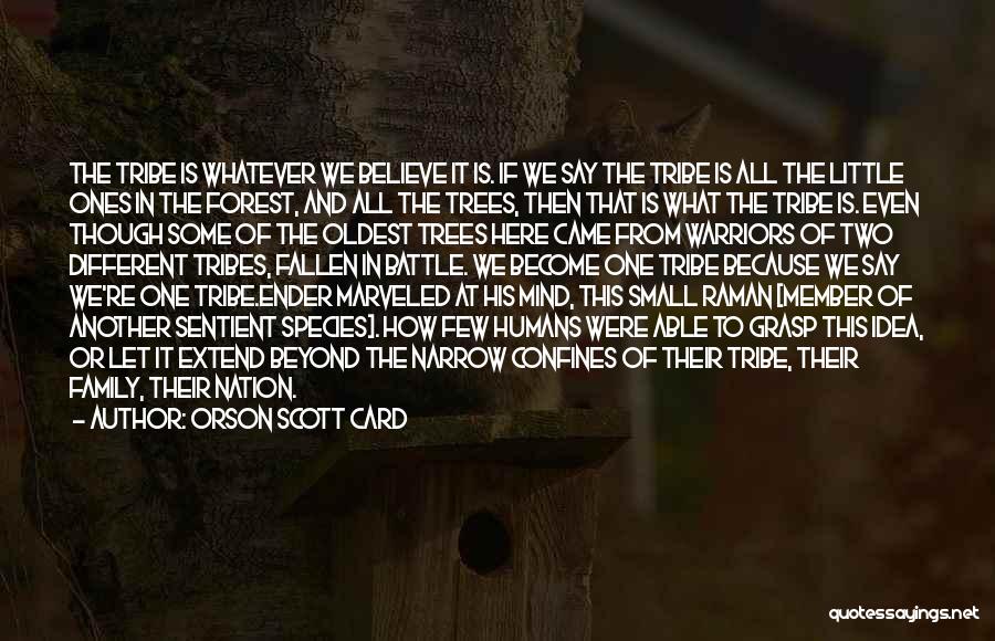 Orson Scott Card Quotes: The Tribe Is Whatever We Believe It Is. If We Say The Tribe Is All The Little Ones In The