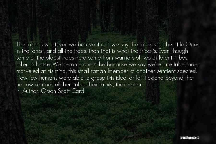 Orson Scott Card Quotes: The Tribe Is Whatever We Believe It Is. If We Say The Tribe Is All The Little Ones In The