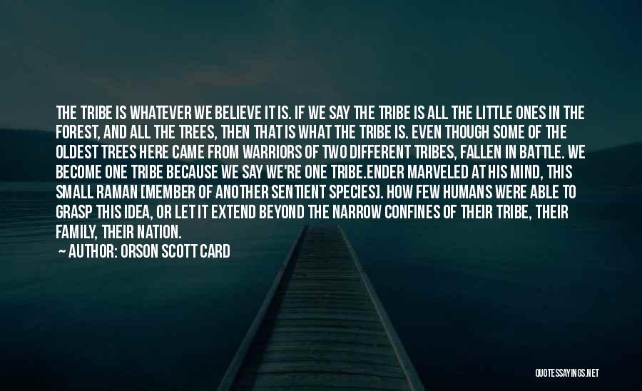 Orson Scott Card Quotes: The Tribe Is Whatever We Believe It Is. If We Say The Tribe Is All The Little Ones In The