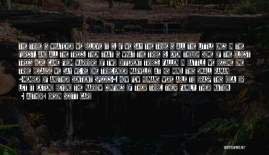 Orson Scott Card Quotes: The Tribe Is Whatever We Believe It Is. If We Say The Tribe Is All The Little Ones In The