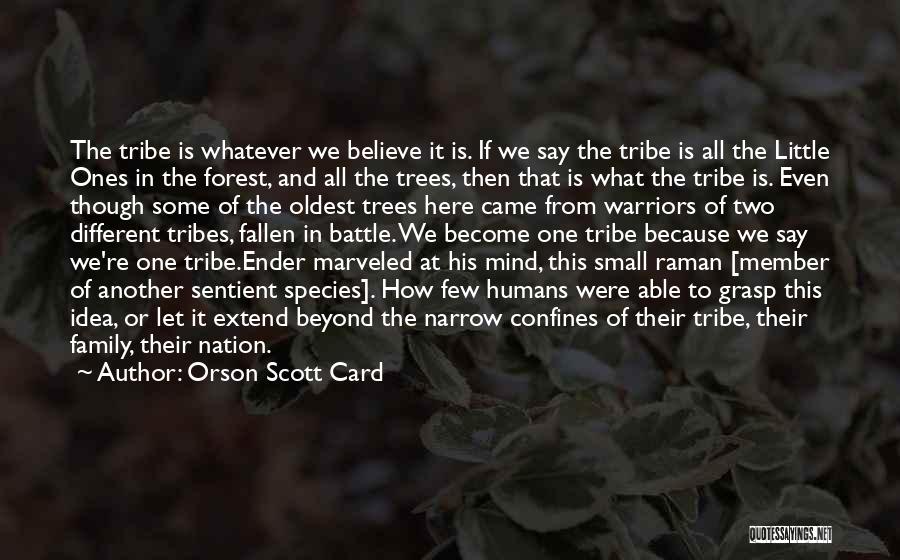 Orson Scott Card Quotes: The Tribe Is Whatever We Believe It Is. If We Say The Tribe Is All The Little Ones In The