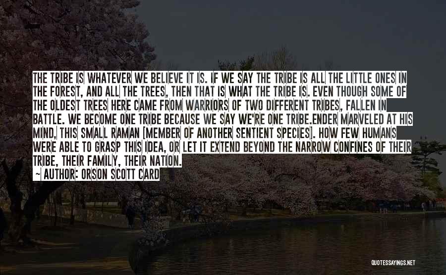 Orson Scott Card Quotes: The Tribe Is Whatever We Believe It Is. If We Say The Tribe Is All The Little Ones In The