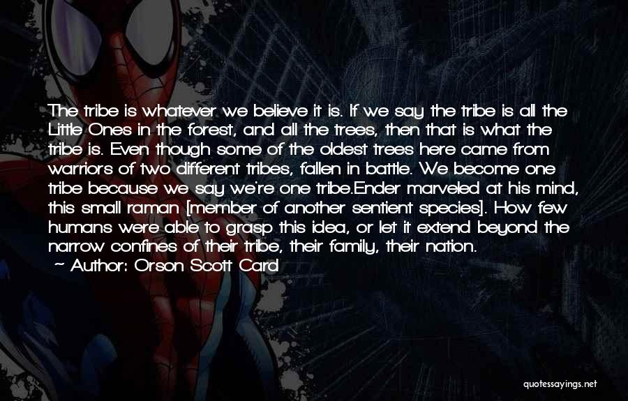 Orson Scott Card Quotes: The Tribe Is Whatever We Believe It Is. If We Say The Tribe Is All The Little Ones In The