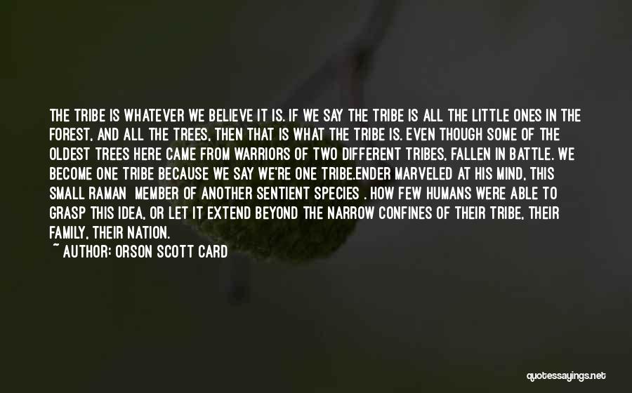 Orson Scott Card Quotes: The Tribe Is Whatever We Believe It Is. If We Say The Tribe Is All The Little Ones In The