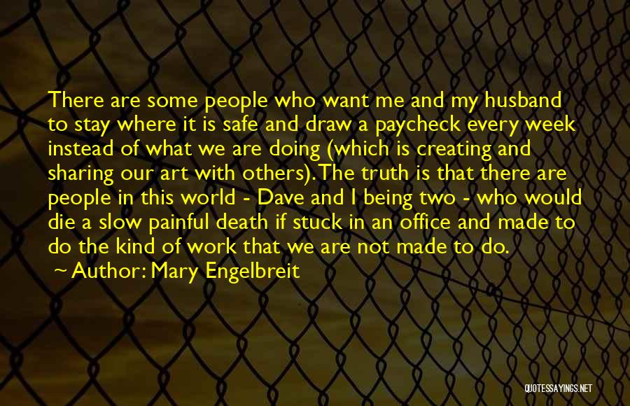 Mary Engelbreit Quotes: There Are Some People Who Want Me And My Husband To Stay Where It Is Safe And Draw A Paycheck