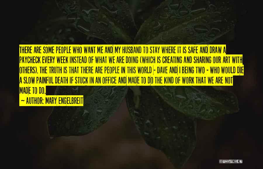 Mary Engelbreit Quotes: There Are Some People Who Want Me And My Husband To Stay Where It Is Safe And Draw A Paycheck