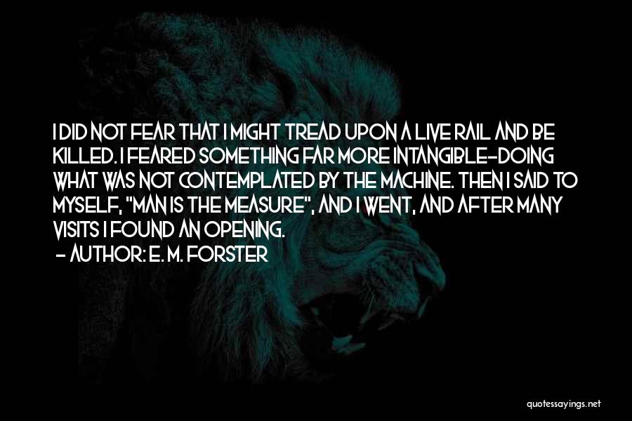 E. M. Forster Quotes: I Did Not Fear That I Might Tread Upon A Live Rail And Be Killed. I Feared Something Far More