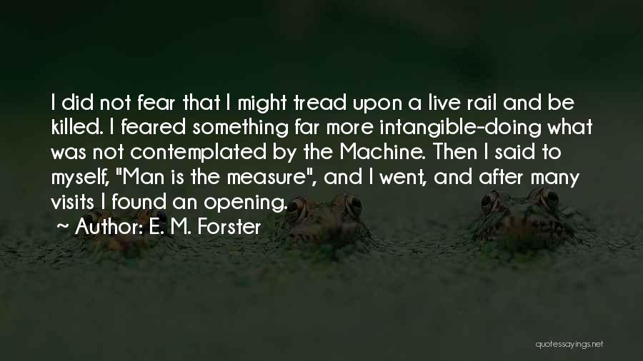 E. M. Forster Quotes: I Did Not Fear That I Might Tread Upon A Live Rail And Be Killed. I Feared Something Far More