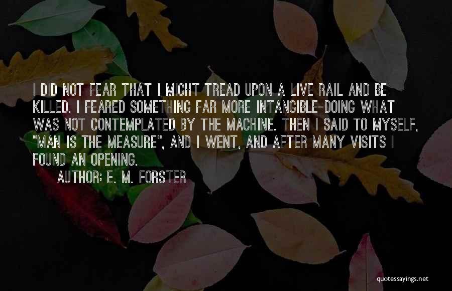 E. M. Forster Quotes: I Did Not Fear That I Might Tread Upon A Live Rail And Be Killed. I Feared Something Far More