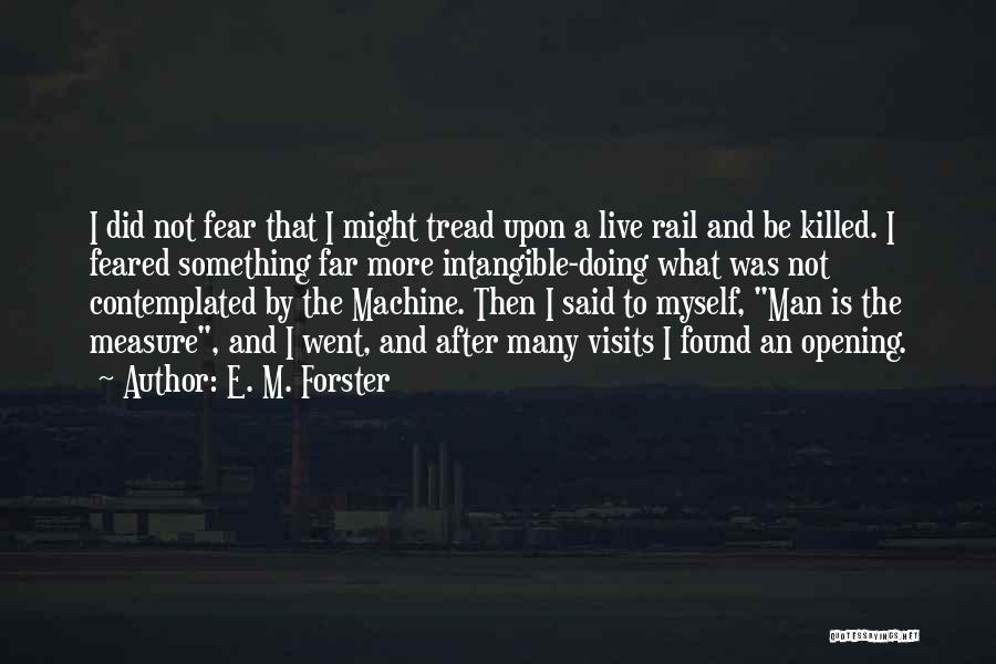 E. M. Forster Quotes: I Did Not Fear That I Might Tread Upon A Live Rail And Be Killed. I Feared Something Far More