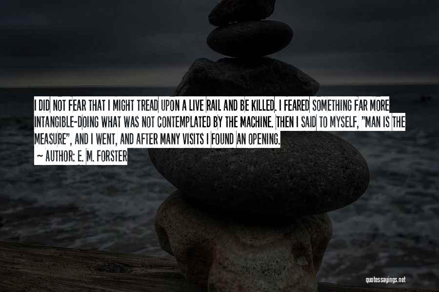 E. M. Forster Quotes: I Did Not Fear That I Might Tread Upon A Live Rail And Be Killed. I Feared Something Far More