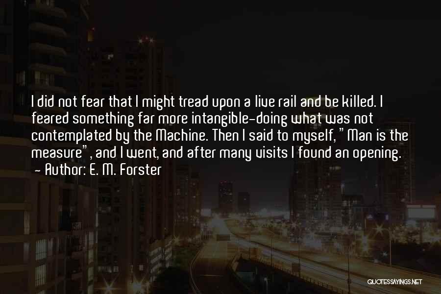 E. M. Forster Quotes: I Did Not Fear That I Might Tread Upon A Live Rail And Be Killed. I Feared Something Far More