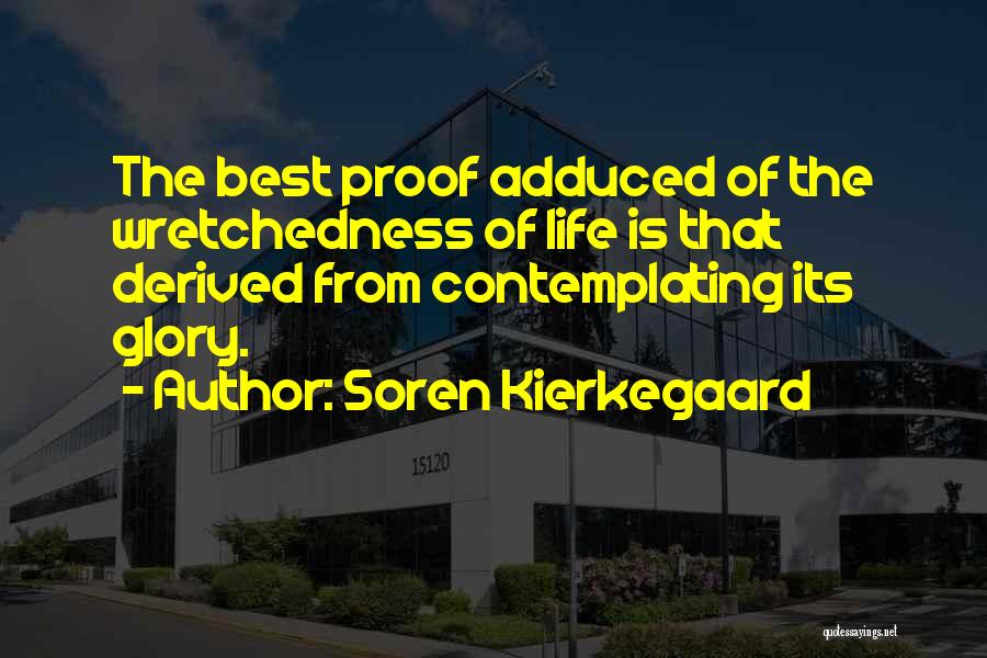 Soren Kierkegaard Quotes: The Best Proof Adduced Of The Wretchedness Of Life Is That Derived From Contemplating Its Glory.