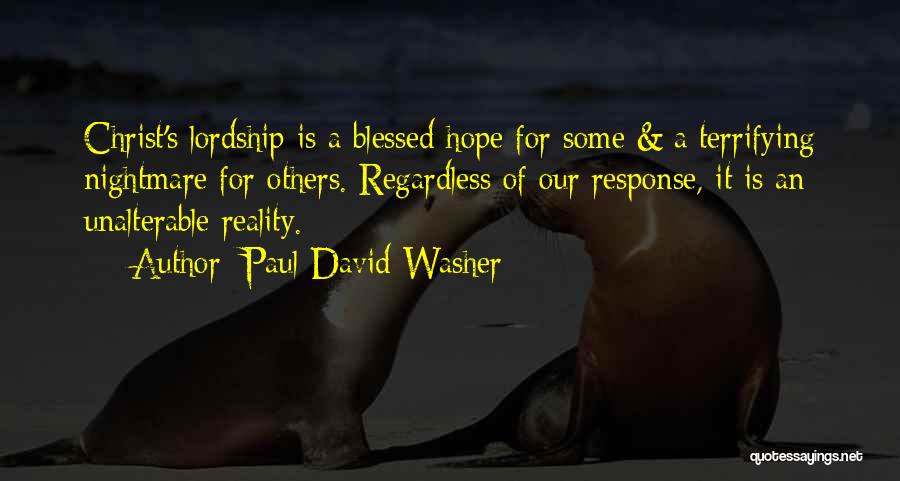 Paul David Washer Quotes: Christ's Lordship Is A Blessed Hope For Some & A Terrifying Nightmare For Others. Regardless Of Our Response, It Is