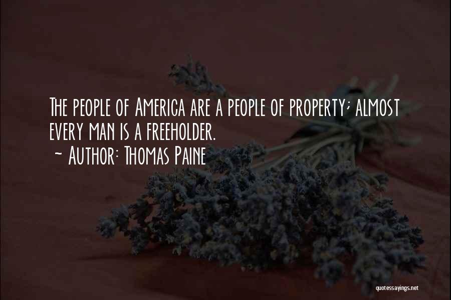Thomas Paine Quotes: The People Of America Are A People Of Property; Almost Every Man Is A Freeholder.
