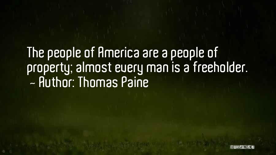 Thomas Paine Quotes: The People Of America Are A People Of Property; Almost Every Man Is A Freeholder.