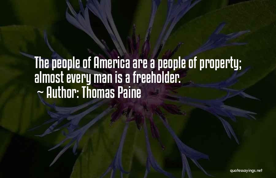 Thomas Paine Quotes: The People Of America Are A People Of Property; Almost Every Man Is A Freeholder.