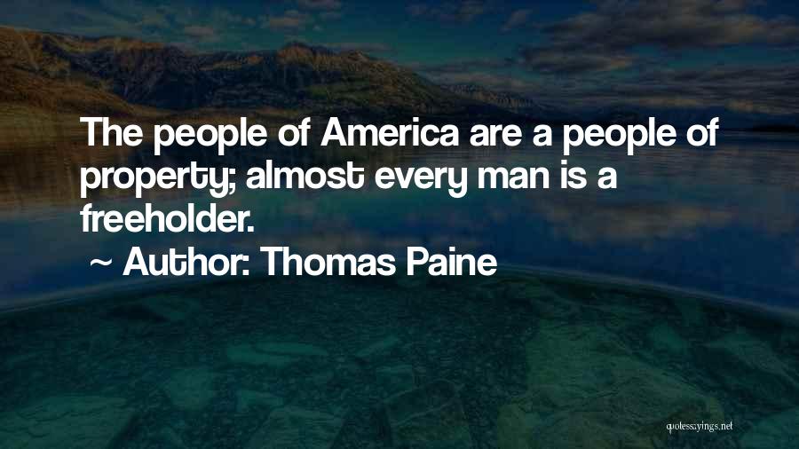Thomas Paine Quotes: The People Of America Are A People Of Property; Almost Every Man Is A Freeholder.