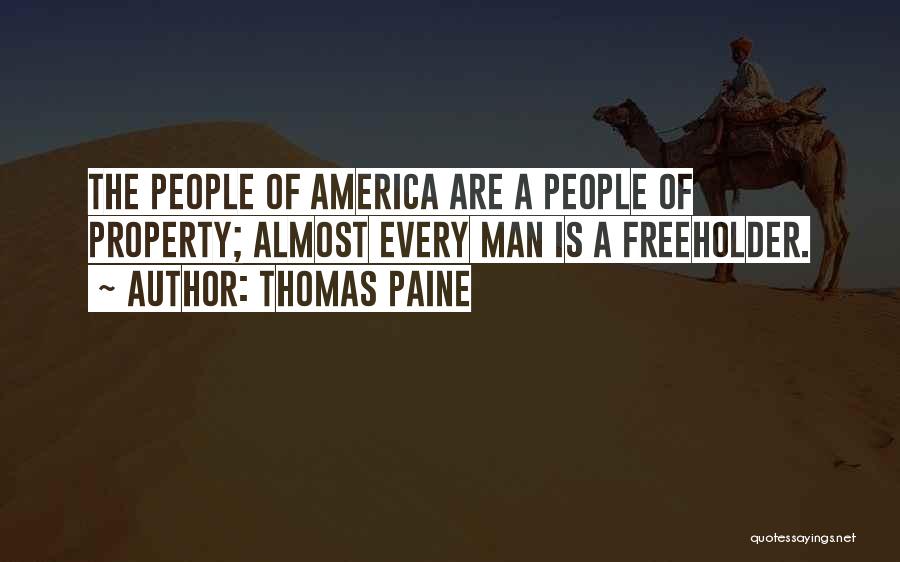 Thomas Paine Quotes: The People Of America Are A People Of Property; Almost Every Man Is A Freeholder.