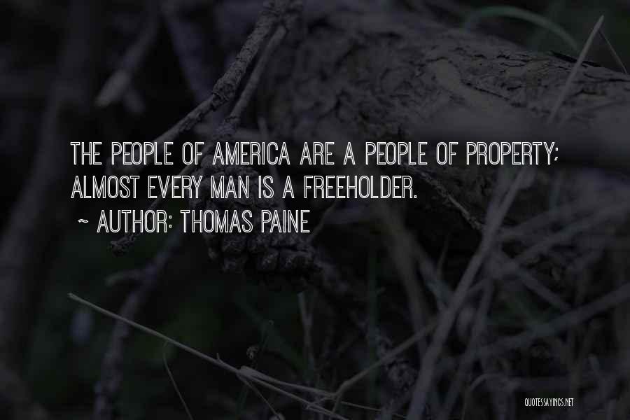 Thomas Paine Quotes: The People Of America Are A People Of Property; Almost Every Man Is A Freeholder.