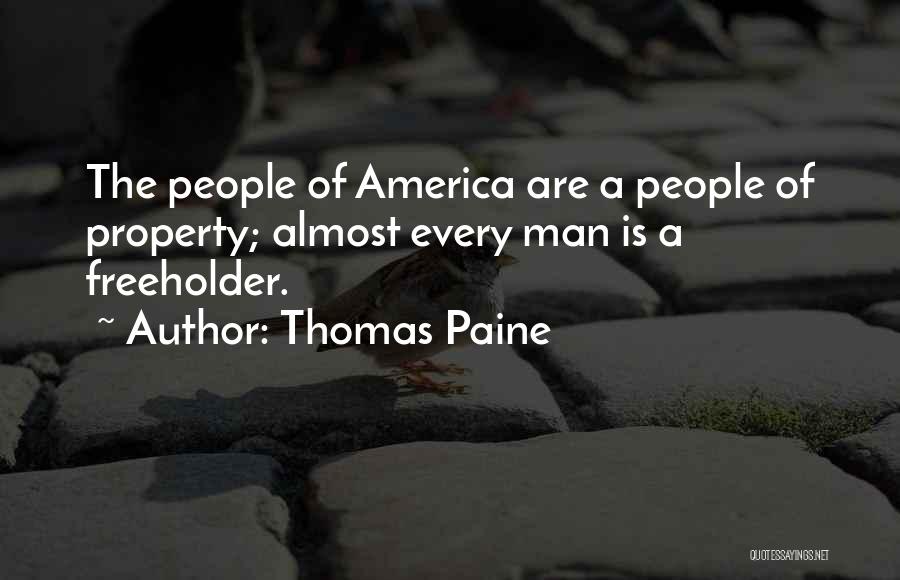 Thomas Paine Quotes: The People Of America Are A People Of Property; Almost Every Man Is A Freeholder.