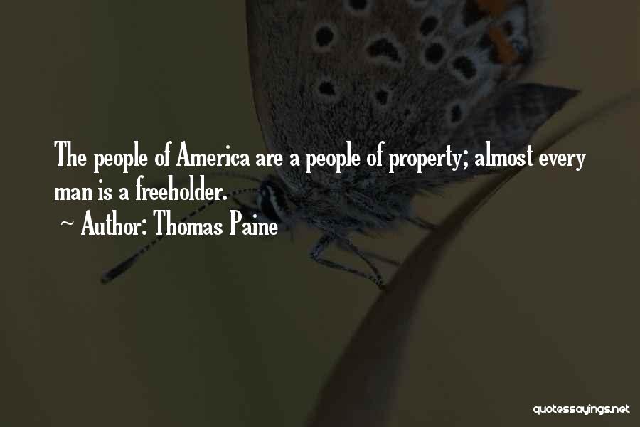 Thomas Paine Quotes: The People Of America Are A People Of Property; Almost Every Man Is A Freeholder.