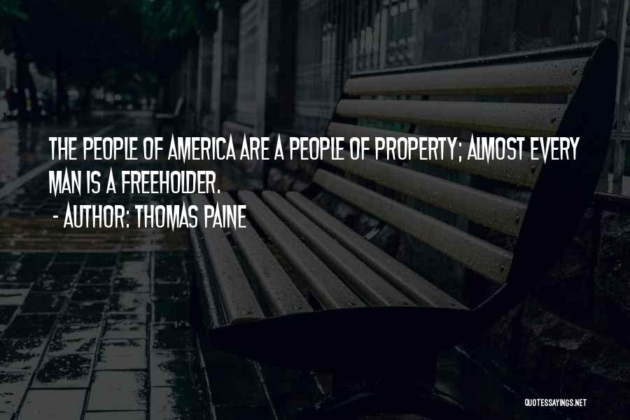 Thomas Paine Quotes: The People Of America Are A People Of Property; Almost Every Man Is A Freeholder.