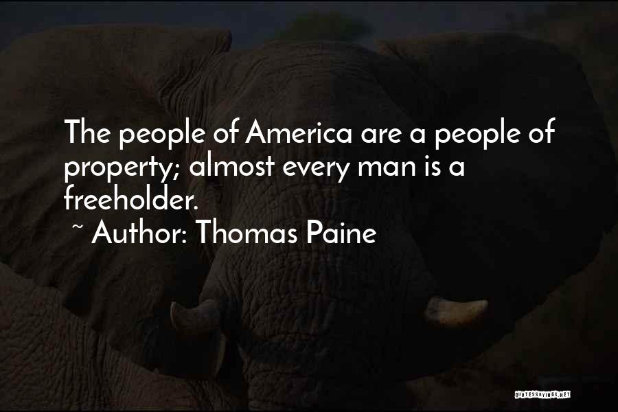 Thomas Paine Quotes: The People Of America Are A People Of Property; Almost Every Man Is A Freeholder.