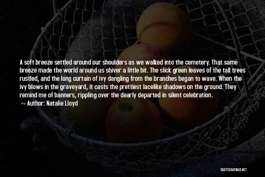 Natalie Lloyd Quotes: A Soft Breeze Settled Around Our Shoulders As We Walked Into The Cemetery. That Same Breeze Made The World Around