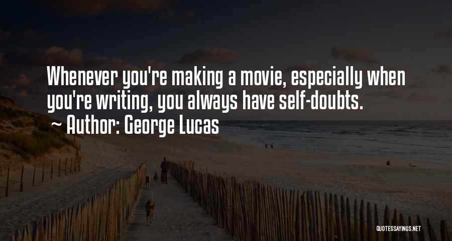 George Lucas Quotes: Whenever You're Making A Movie, Especially When You're Writing, You Always Have Self-doubts.