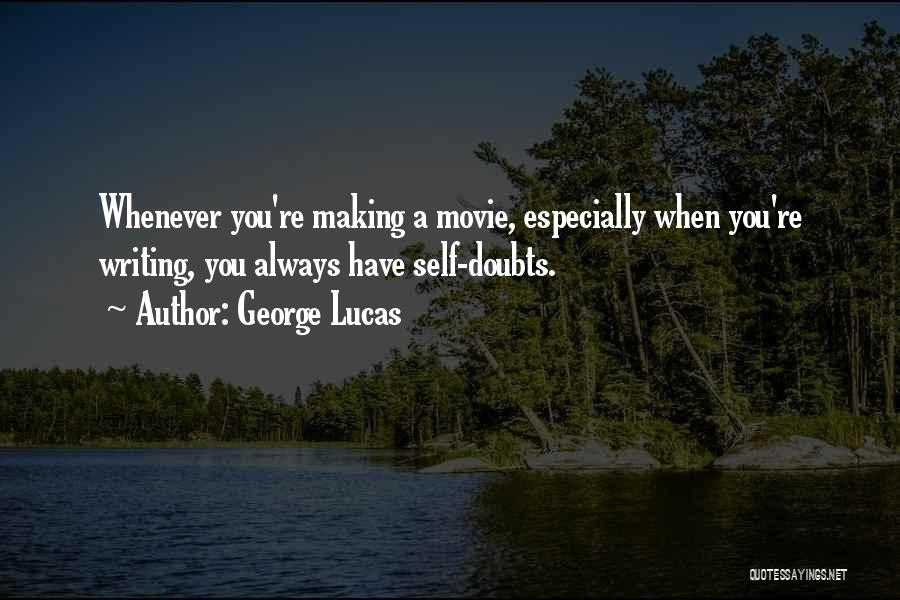 George Lucas Quotes: Whenever You're Making A Movie, Especially When You're Writing, You Always Have Self-doubts.