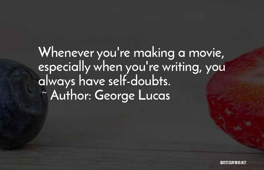 George Lucas Quotes: Whenever You're Making A Movie, Especially When You're Writing, You Always Have Self-doubts.