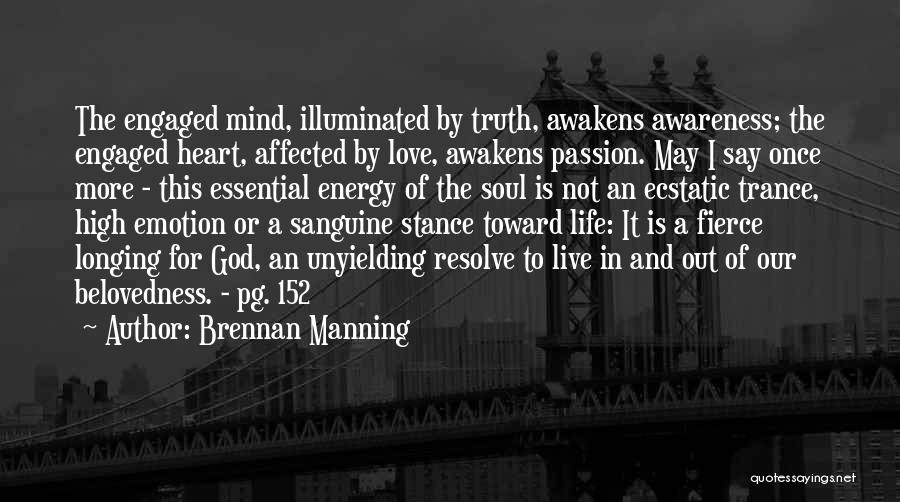 Brennan Manning Quotes: The Engaged Mind, Illuminated By Truth, Awakens Awareness; The Engaged Heart, Affected By Love, Awakens Passion. May I Say Once