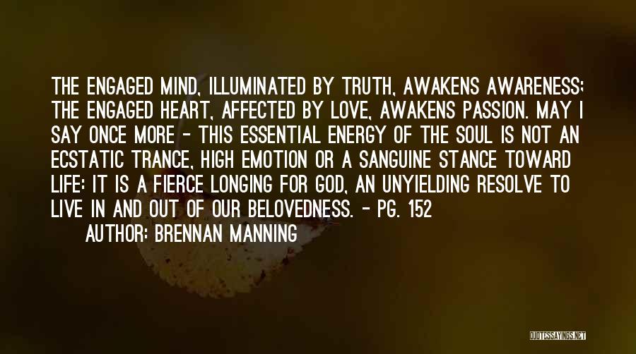 Brennan Manning Quotes: The Engaged Mind, Illuminated By Truth, Awakens Awareness; The Engaged Heart, Affected By Love, Awakens Passion. May I Say Once