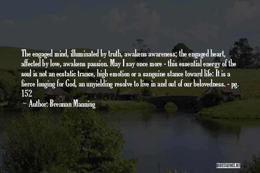 Brennan Manning Quotes: The Engaged Mind, Illuminated By Truth, Awakens Awareness; The Engaged Heart, Affected By Love, Awakens Passion. May I Say Once