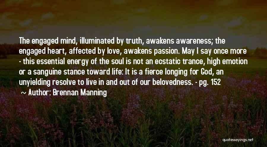 Brennan Manning Quotes: The Engaged Mind, Illuminated By Truth, Awakens Awareness; The Engaged Heart, Affected By Love, Awakens Passion. May I Say Once