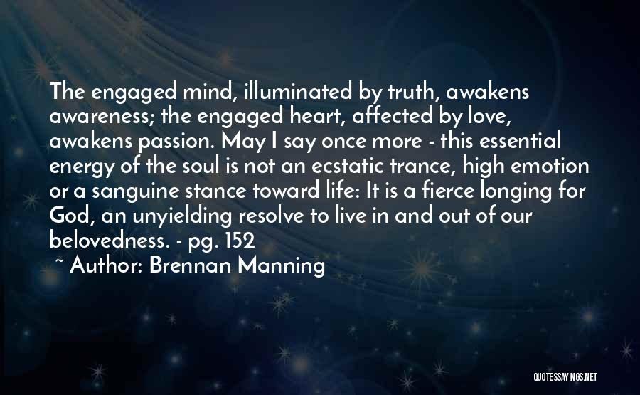 Brennan Manning Quotes: The Engaged Mind, Illuminated By Truth, Awakens Awareness; The Engaged Heart, Affected By Love, Awakens Passion. May I Say Once