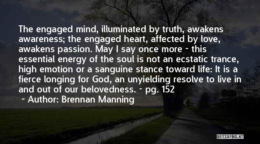 Brennan Manning Quotes: The Engaged Mind, Illuminated By Truth, Awakens Awareness; The Engaged Heart, Affected By Love, Awakens Passion. May I Say Once