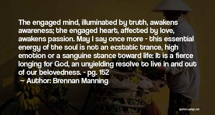 Brennan Manning Quotes: The Engaged Mind, Illuminated By Truth, Awakens Awareness; The Engaged Heart, Affected By Love, Awakens Passion. May I Say Once