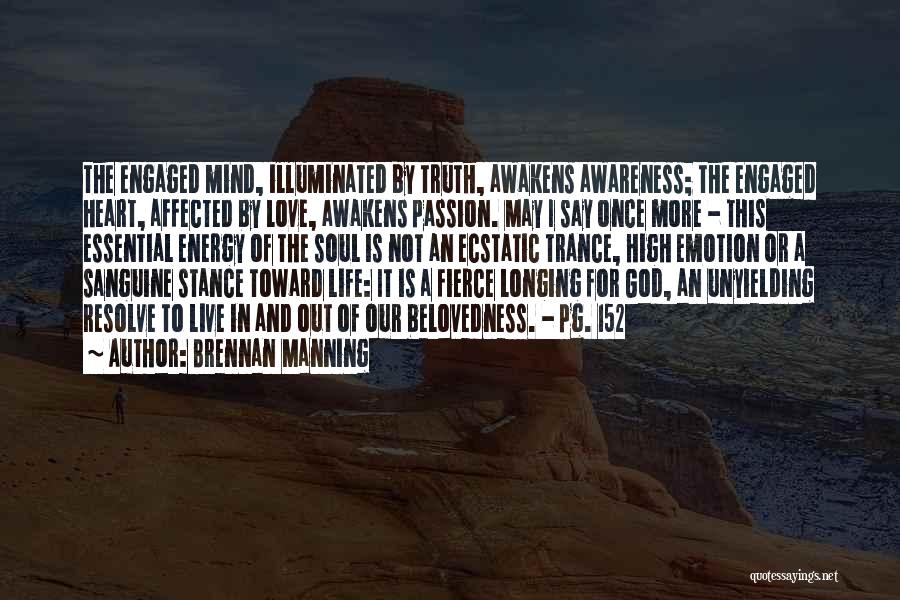 Brennan Manning Quotes: The Engaged Mind, Illuminated By Truth, Awakens Awareness; The Engaged Heart, Affected By Love, Awakens Passion. May I Say Once