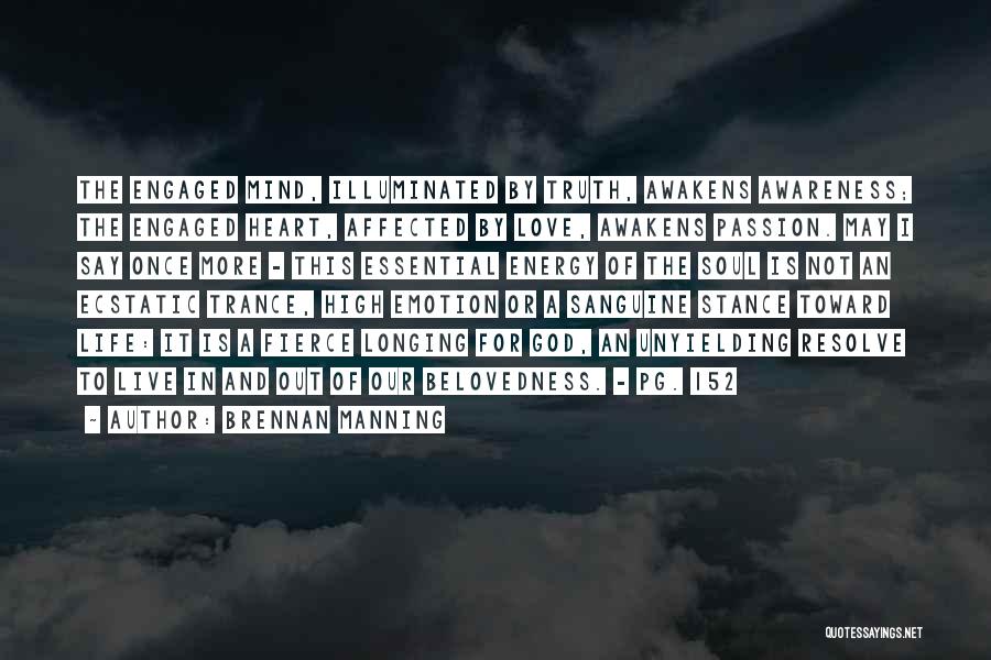 Brennan Manning Quotes: The Engaged Mind, Illuminated By Truth, Awakens Awareness; The Engaged Heart, Affected By Love, Awakens Passion. May I Say Once