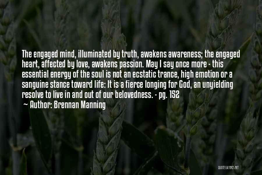 Brennan Manning Quotes: The Engaged Mind, Illuminated By Truth, Awakens Awareness; The Engaged Heart, Affected By Love, Awakens Passion. May I Say Once