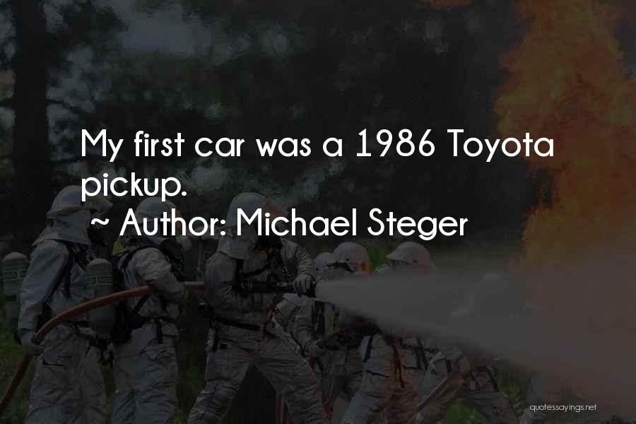 Michael Steger Quotes: My First Car Was A 1986 Toyota Pickup.