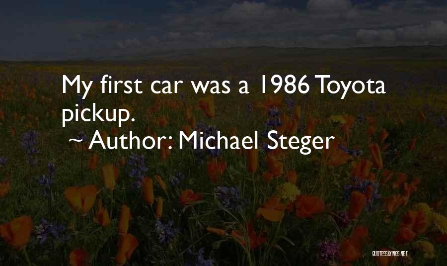 Michael Steger Quotes: My First Car Was A 1986 Toyota Pickup.