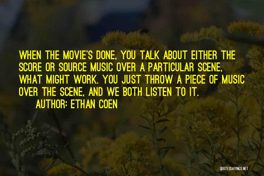 Ethan Coen Quotes: When The Movie's Done, You Talk About Either The Score Or Source Music Over A Particular Scene, What Might Work.