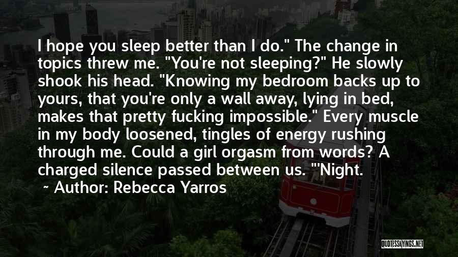 Rebecca Yarros Quotes: I Hope You Sleep Better Than I Do. The Change In Topics Threw Me. You're Not Sleeping? He Slowly Shook