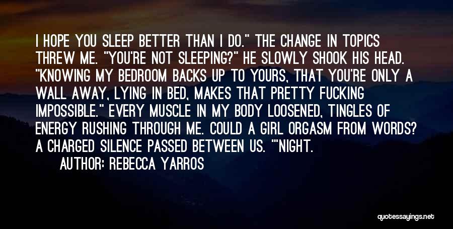 Rebecca Yarros Quotes: I Hope You Sleep Better Than I Do. The Change In Topics Threw Me. You're Not Sleeping? He Slowly Shook